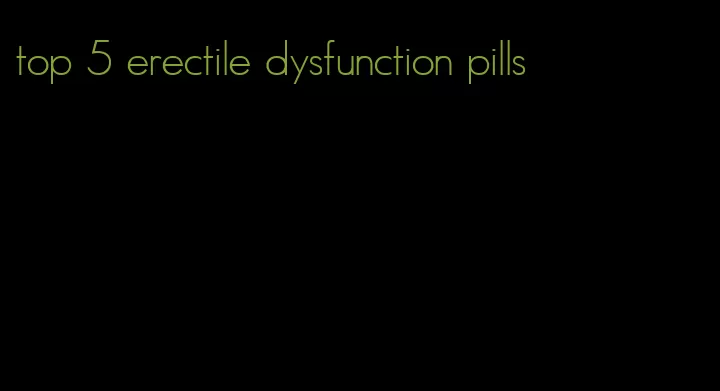 top 5 erectile dysfunction pills