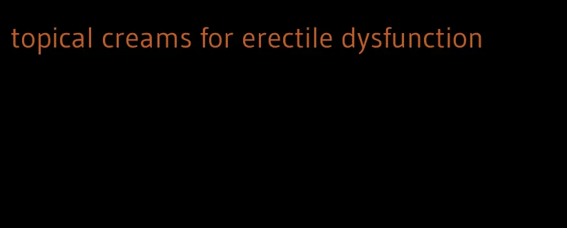 topical creams for erectile dysfunction