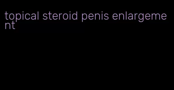 topical steroid penis enlargement