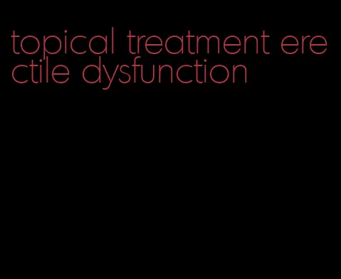 topical treatment erectile dysfunction