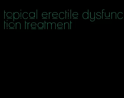 topical erectile dysfunction treatment