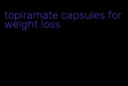 topiramate capsules for weight loss