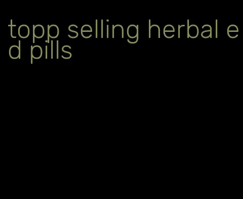 topp selling herbal ed pills