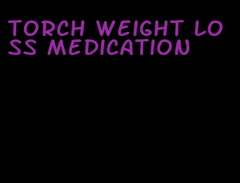 torch weight loss medication