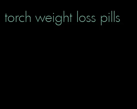 torch weight loss pills