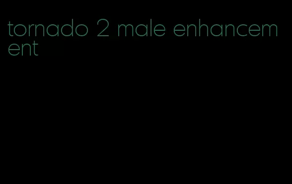 tornado 2 male enhancement