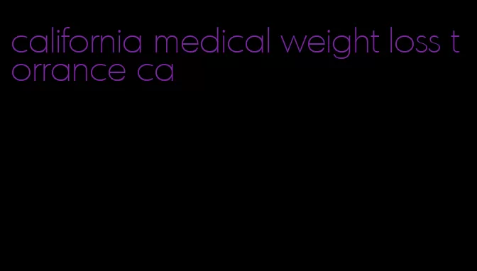 california medical weight loss torrance ca