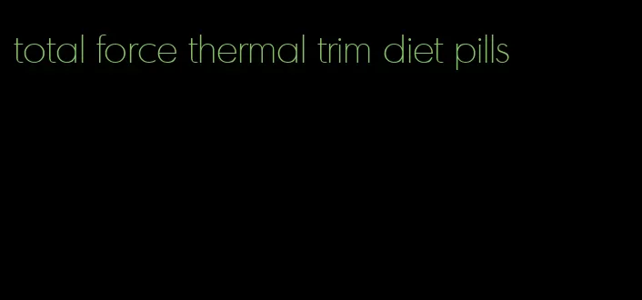 total force thermal trim diet pills