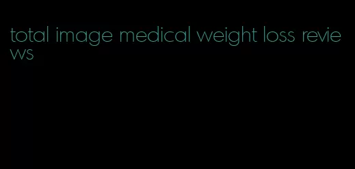 total image medical weight loss reviews