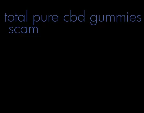 total pure cbd gummies scam