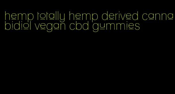 hemp totally hemp derived cannabidiol vegan cbd gummies