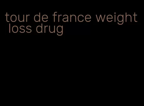 tour de france weight loss drug