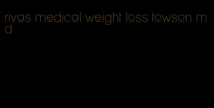 rivas medical weight loss towson md