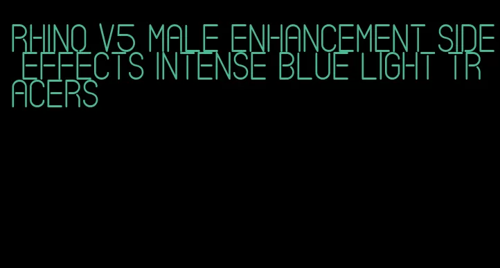 rhino v5 male enhancement side effects intense blue light tracers