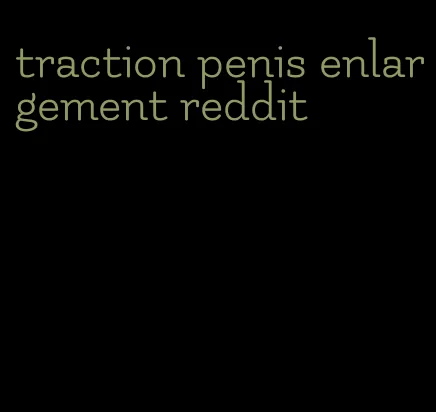 traction penis enlargement reddit