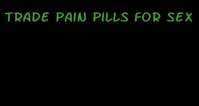 trade pain pills for sex