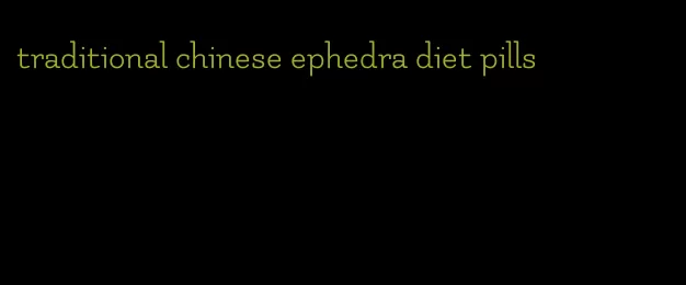 traditional chinese ephedra diet pills