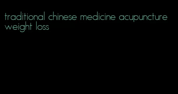 traditional chinese medicine acupuncture weight loss