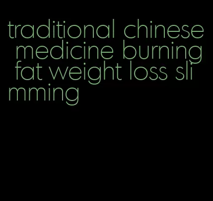 traditional chinese medicine burning fat weight loss slimming