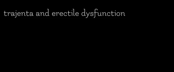 trajenta and erectile dysfunction