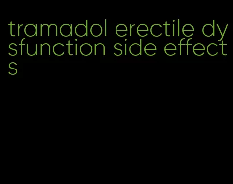 tramadol erectile dysfunction side effects