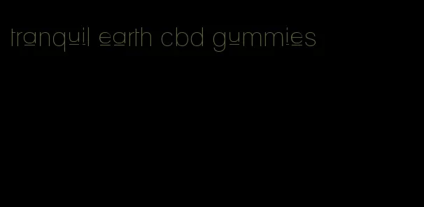 tranquil earth cbd gummies