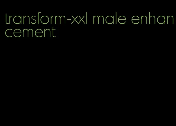 transform-xxl male enhancement