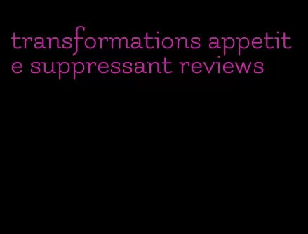 transformations appetite suppressant reviews