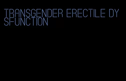 transgender erectile dysfunction