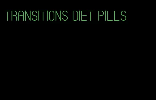 transitions diet pills