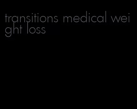 transitions medical weight loss