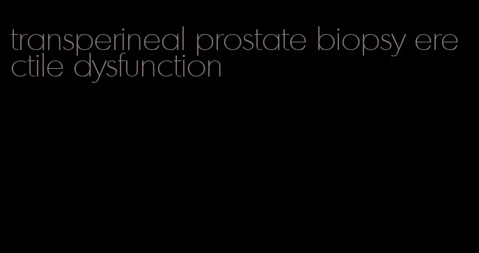 transperineal prostate biopsy erectile dysfunction