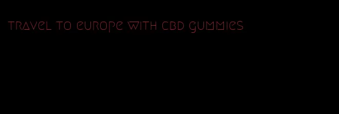 travel to europe with cbd gummies