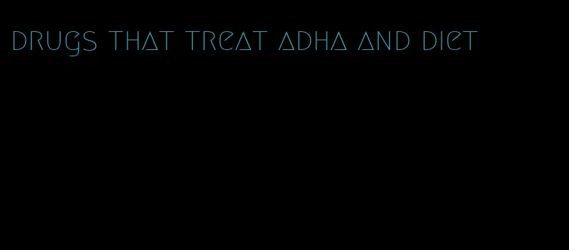 drugs that treat adha and diet