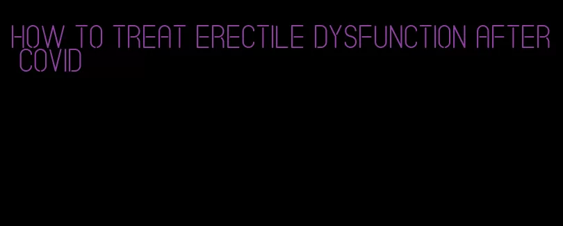 how to treat erectile dysfunction after covid