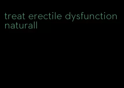 treat erectile dysfunction naturall