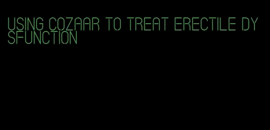 using cozaar to treat erectile dysfunction