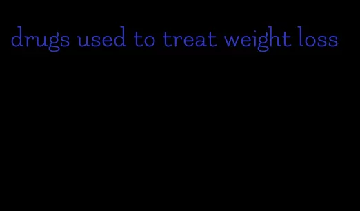 drugs used to treat weight loss