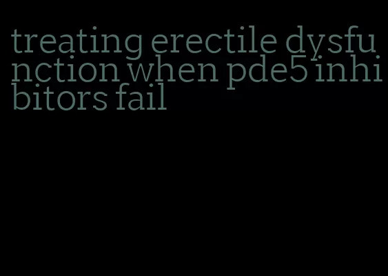 treating erectile dysfunction when pde5 inhibitors fail