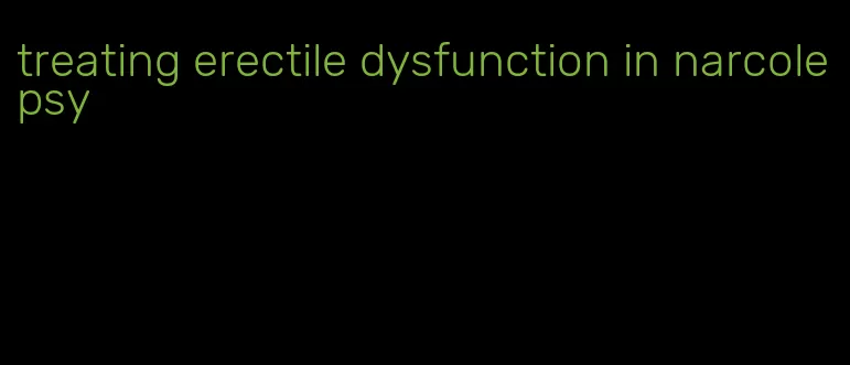 treating erectile dysfunction in narcolepsy