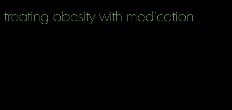 treating obesity with medication