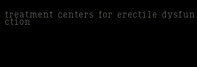 treatment centers for erectile dysfunction