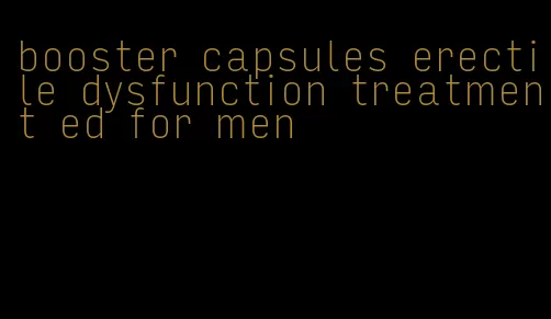 booster capsules erectile dysfunction treatment ed for men