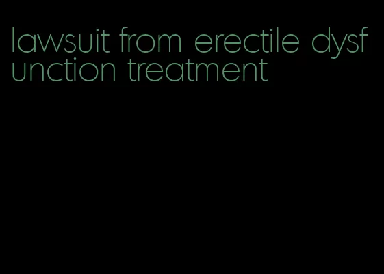 lawsuit from erectile dysfunction treatment