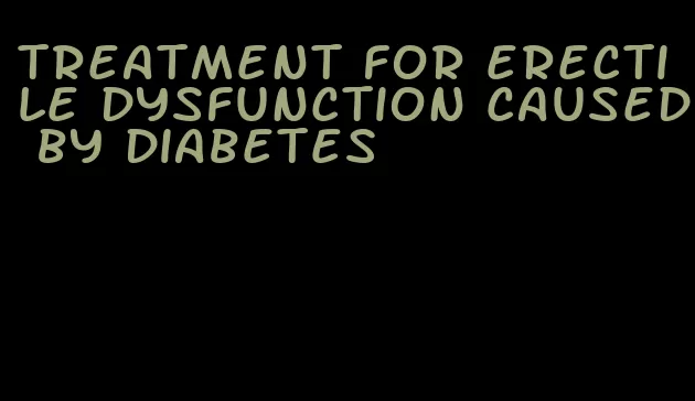 treatment for erectile dysfunction caused by diabetes