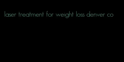 laser treatment for weight loss denver co