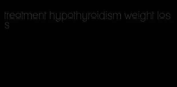 treatment hypothyroidism weight loss