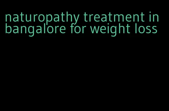 naturopathy treatment in bangalore for weight loss