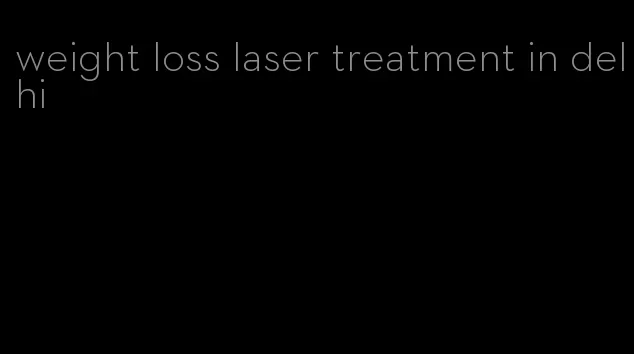 weight loss laser treatment in delhi