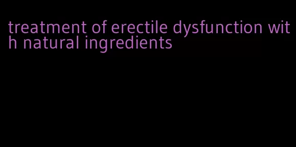 treatment of erectile dysfunction with natural ingredients